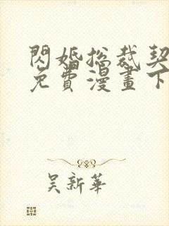 闪婚总裁契约妻免费漫画下拉式