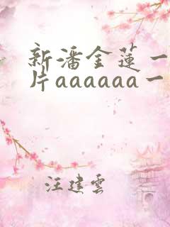 新潘金莲一级淫片aaaaaa一