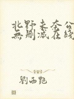 北野未奈公与媳无删减在线观看播放