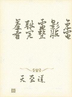 羞耻电影免费观看完整版电影法版