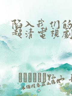 陷入我们的热恋超清电视剧免费观看