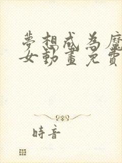 梦想成为魔法少女动画免费