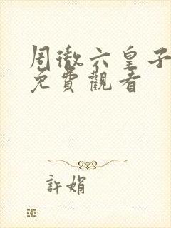 周彻六皇子短剧免费观看