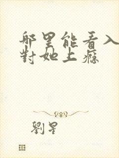 哪里能看入夜,对她上瘾