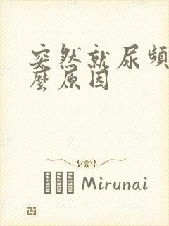 突然就尿频是什么原因