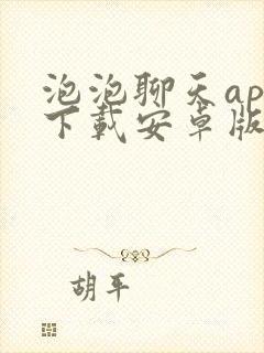 泡泡聊天app下载安卓版本