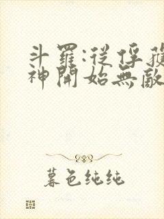 斗罗:从俘获女神开始无敌 txt全本