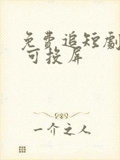 免费追短剧软件 可投屏