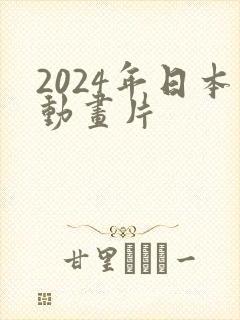 2024年日本动画片