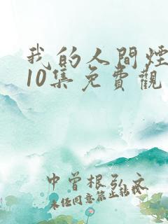 我的人间烟火第10集免费观看