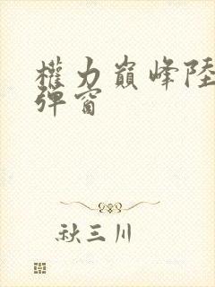 权力巅峰陆浩无弹窗