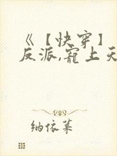 《【快穿】黑化反派,宠上天》