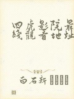 四虎影院最新在线观看地址