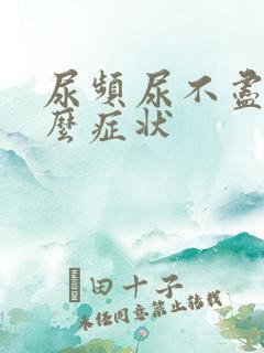 尿频尿不尽有什么症状