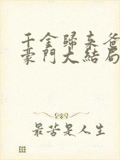 千金归来爸妈是豪门大结局