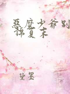 恶魔少爷别吻我 锦夏末