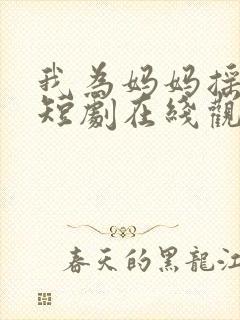 我为妈妈摇太阳短剧在线观看