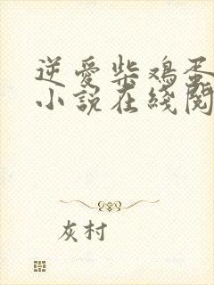 逆爱柴鸡蛋原著小说在线阅读