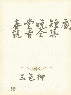 春堂晚短剧免费观看全集
