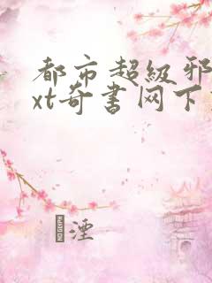 都市超级邪医txt奇书网下载