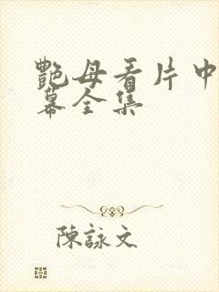 艳母看片中文字幕全集