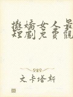 撒娇女人最好命短剧免费观看全集