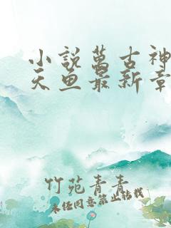 小说万古神帝飞天鱼最新章节阅读