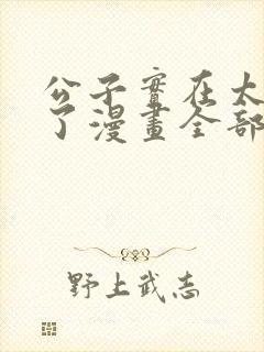 公子实在太正义了漫画全部免费阅读