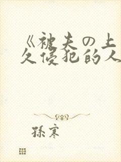 《被夫の上司持久侵犯的人妻