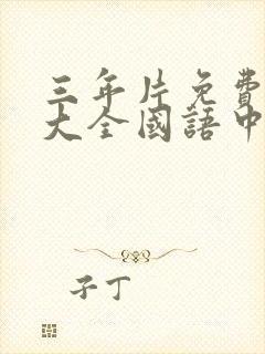 三年片免费观看大全国语中文版
