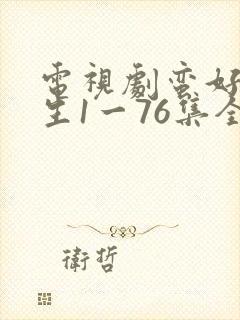 电视剧蛮好的人生1一76集全集播放