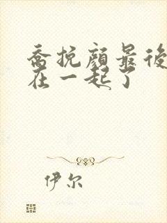 乔挽颜最后和谁在一起了