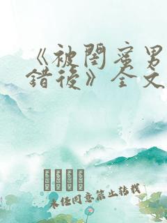 《被闺蜜男友认错后》全文