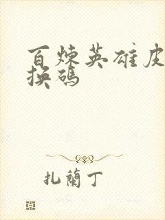 百炼英雄皮肤兑换码