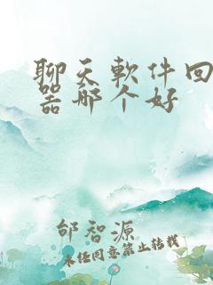 聊天软件回复神器哪个好