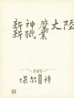 新神魔大陆手游新职业