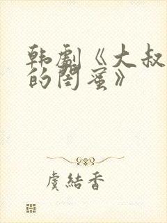 韩剧《大叔女儿的闺蜜》