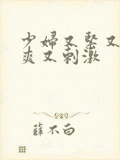 少妇又紧又色又爽又刺激