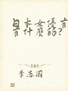 日本女优有个叫有什么的?