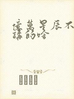 亿万星辰不及你讲的啥