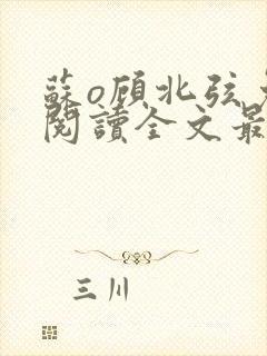 苏o顾北弦免费阅读全文最新章节