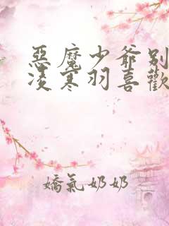 恶魔少爷别吻我凌寒羽喜欢谁