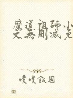 魔道祖师小说全文无删减免费阅读