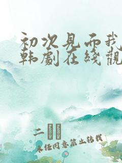 初次见面我爱你韩剧在线观看