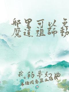 哪里可以免费看魔道祖师动漫全集