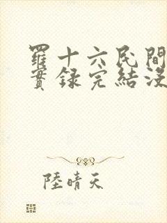 罗十六民间诡闻实录完结没有