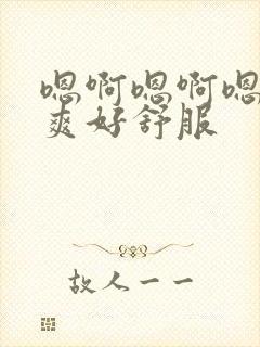 嗯啊嗯啊嗯啊好爽好舒服