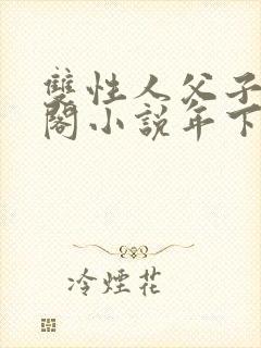 双性人父子笔趣阁小说年下