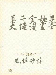 真千金她是全能大佬漫画全集