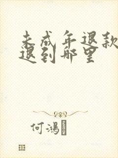 未成年退款 钱退到哪里